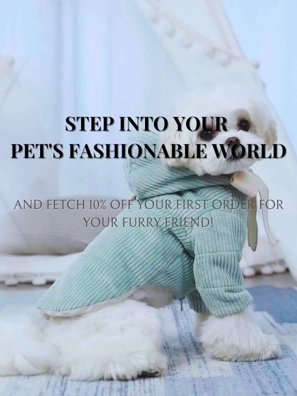 STEP INTO YOUR PET'S FASHIONABLE WORLD And fetch 10% off your first order for your furry friend!